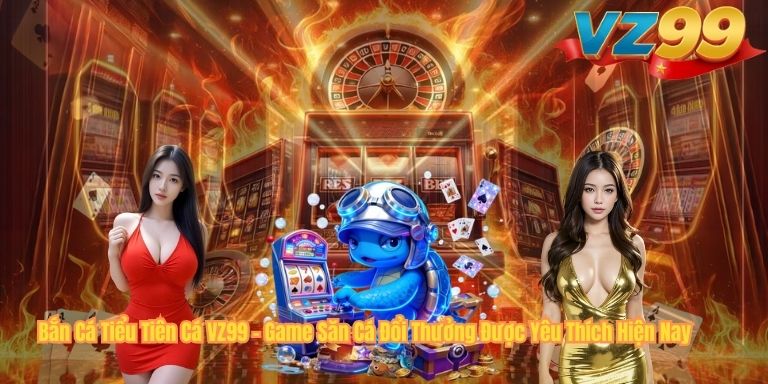Bắn Cá Tiểu Tiên Cá VZ99 – Game Săn Cá Đổi Thưởng Được Yêu Thích Hiện Nay Bắn Cá Tiểu Tiên Cá VZ99 – Game Săn Cá Đổi Thưởng Được Yêu Thích Hiện Nay