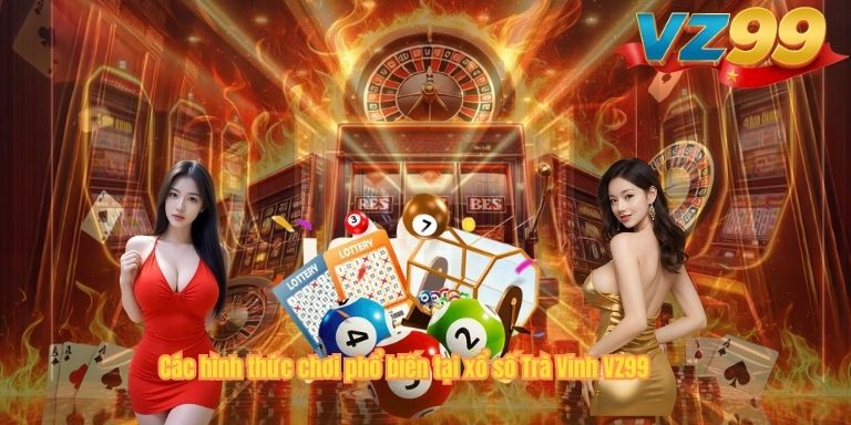Xổ Số Trà Vinh – Cơ Hội Săn Thưởng Hấp Dẫn Mỗi Ngày Tại VZ99 Các hình thức chơi phổ biến tại xổ số Trà Vinh VZ99