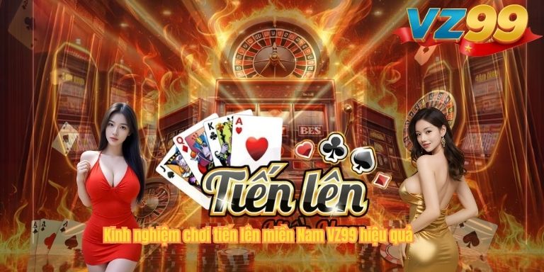 Tiến Lên Miền Nam VZ99 – Bí Quyết Chơi Hiệu Quả Giúp Bạn Trở Thành Cao Thủ Kinh nghiệm chơi tiến lên miền Nam VZ99 hiệu quả