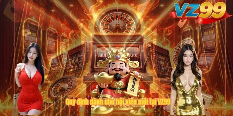 ĐIỀU KHOẢN ĐIỀU KIỆN VZ99 Quy định dành cho hội viên mới tại VZ99