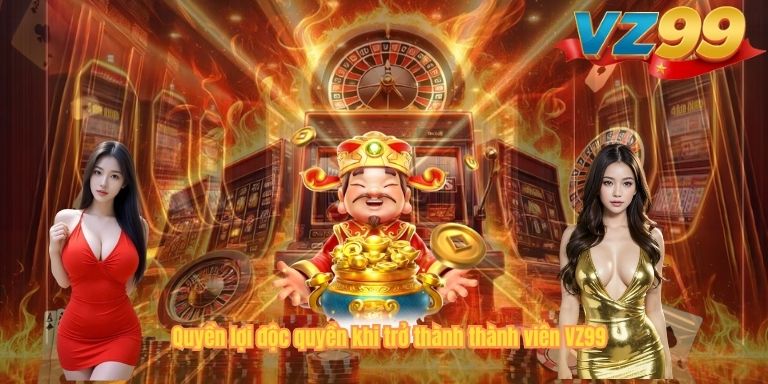 ĐĂNG KÝ VZ99 Quyền lợi độc quyền khi trở thành thành viên VZ99